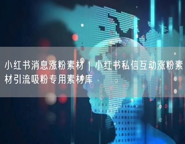 小红书消息涨粉素材|小红书私信互动涨粉素材引流吸粉专用素材库