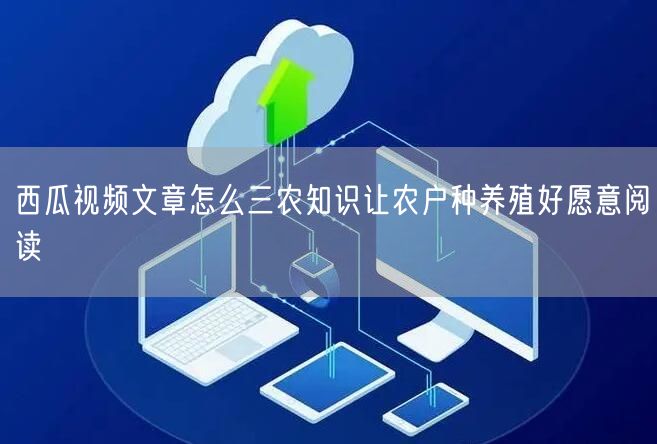 西瓜视频文章怎么三农知识让农户种养殖好愿意阅读
