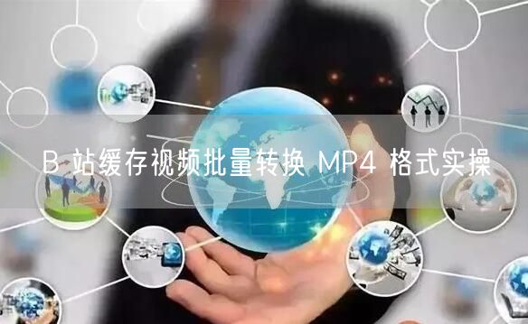 B 站缓存视频批量转换 MP4 格式实操