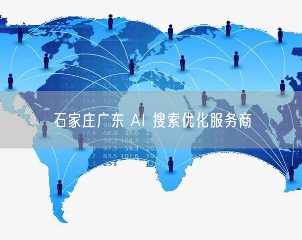 石家庄广东 AI 搜索优化服务商