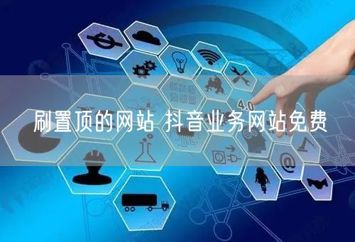 刷置顶的网站 抖音业务网站免费