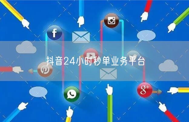 抖音24小时秒单业务平台
