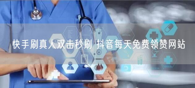 快手刷真人双击秒刷 抖音每天免费领赞网站