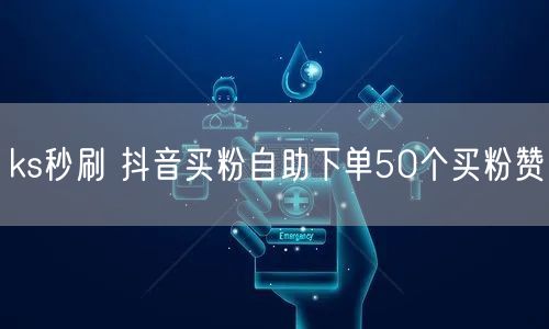 ks秒刷 抖音买粉自助下单50个买粉赞