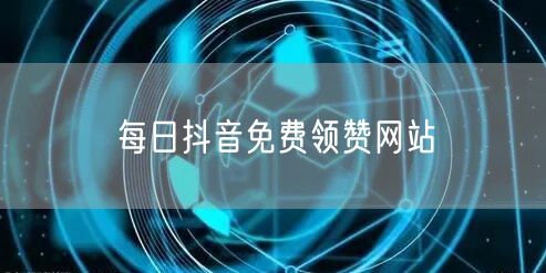 每日抖音免费领赞网站