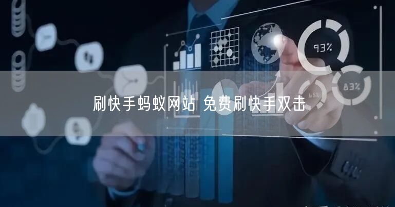 刷快手蚂蚁网站 免费刷快手双击
