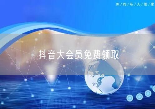 抖音大会员免费领取